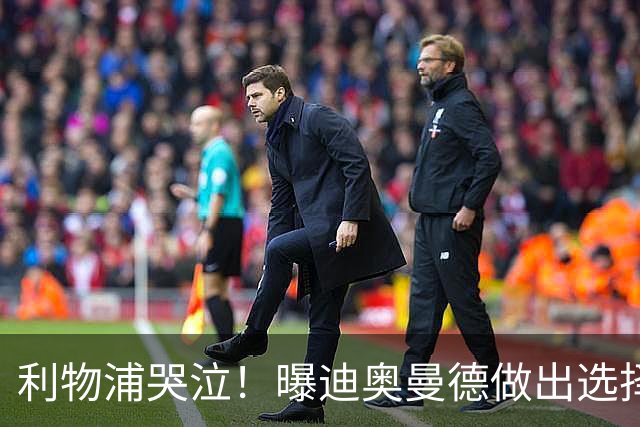 利物浦哭泣！曝迪奥曼德做出选择 相比英超更愿去巴黎