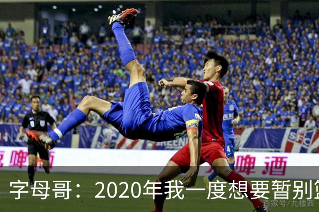 字母哥：2020年我一度想要暂别篮坛 如今我的精神坚不可摧