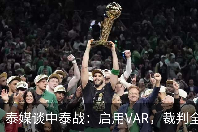 泰媒谈中泰战：启用VAR，裁判全部来自韩国，总计可更换11名球员