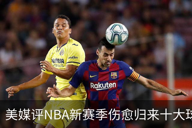 美媒评NBA新赛季伤愈归来十大球星，湖人2将上榜，利拉德第3，欧文第2